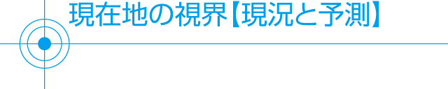 現在地の視界【現況と予測】